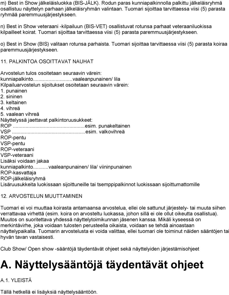 Tuomari sijoittaa tarvittaessa viisi (5) parasta paremmuusjärjestykseen. o) Best in Show (BIS) valitaan rotunsa parhaista.