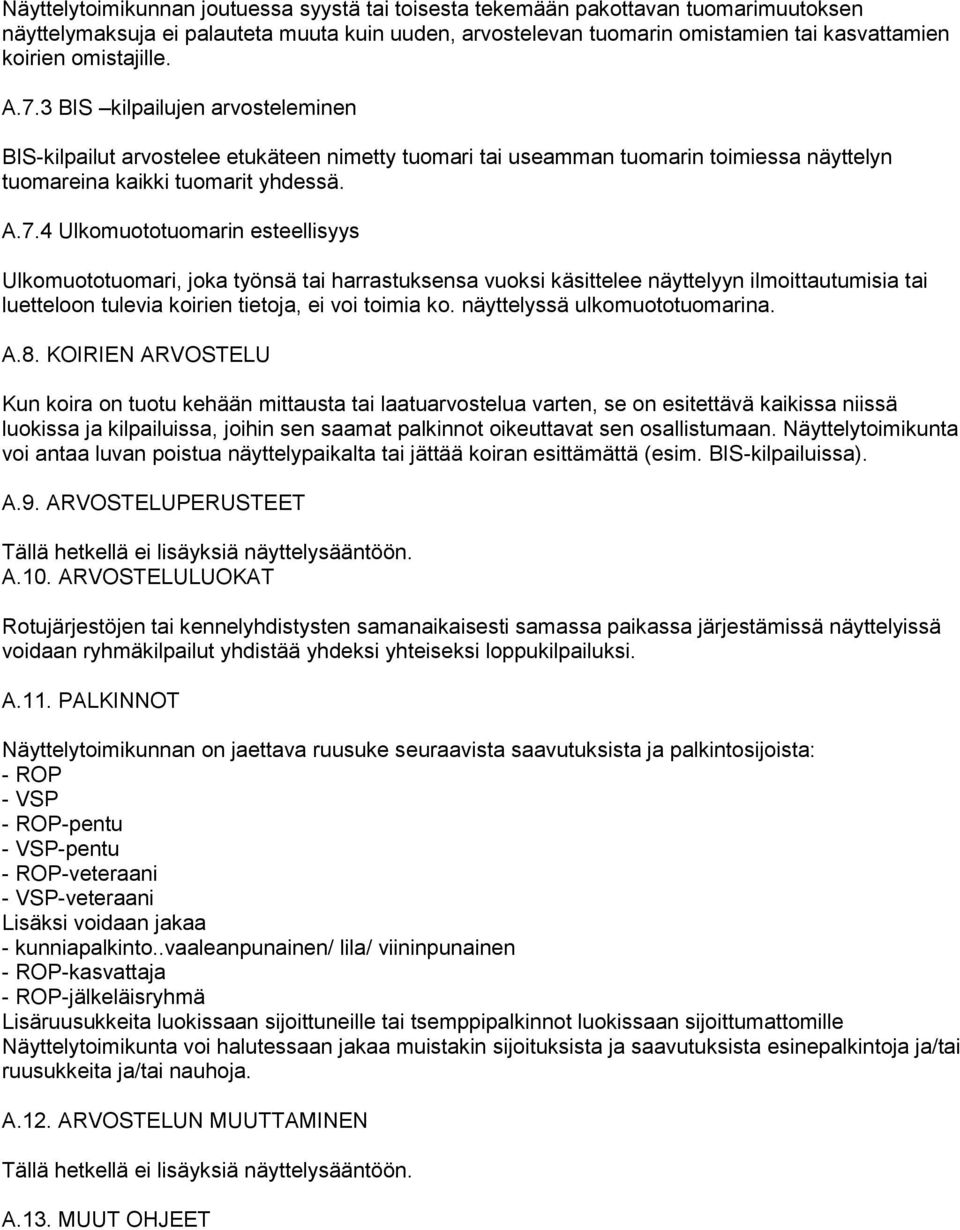 3 BIS kilpailujen arvosteleminen BIS-kilpailut arvostelee etukäteen nimetty tuomari tai useamman tuomarin toimiessa näyttelyn tuomareina kaikki tuomarit yhdessä. A.7.