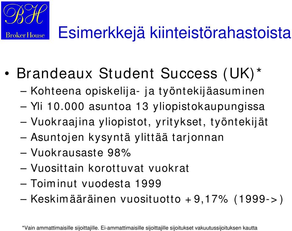 tarjonnan Vuokrausaste 98% Vuosittain korottuvat vuokrat Toiminut vuodesta 1999 Keskimääräinen vuosituotto +9,17%