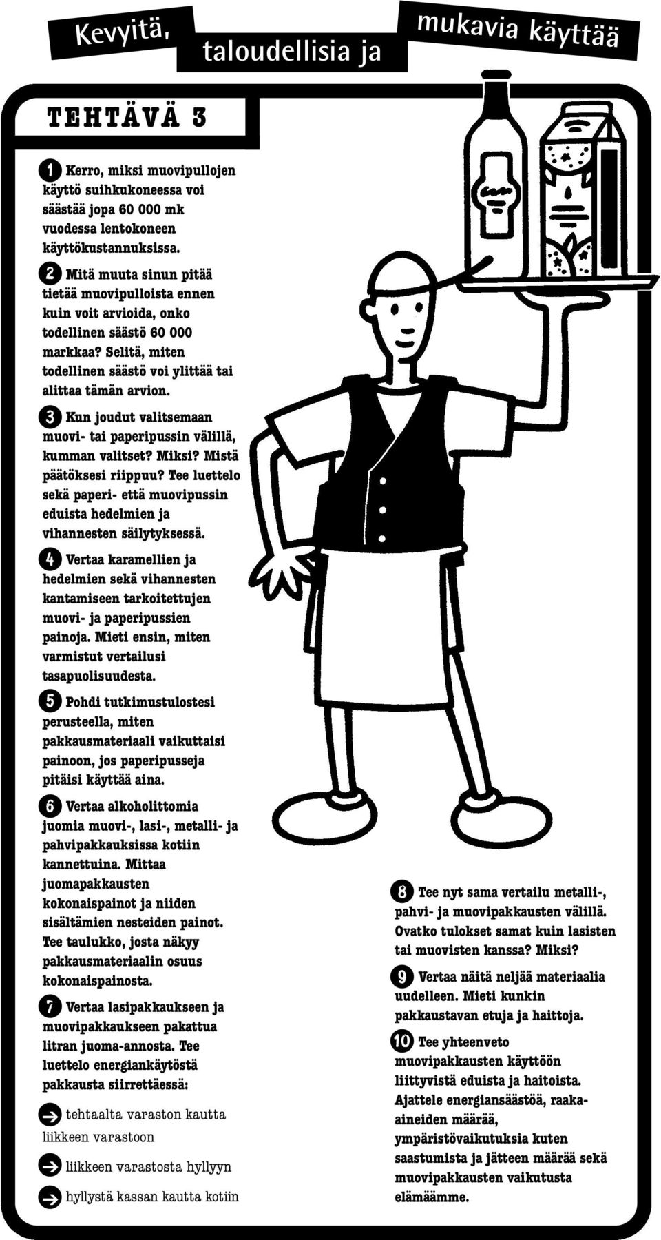 3 Kun joudut valitsemaan muovi- tai paperipussin välillä, kumman valitset? Miksi? Mistä päätöksesi riippuu? Tee luettelo sekä paperi- että muovipussin eduista hedelmien ja vihannesten säilytyksessä.