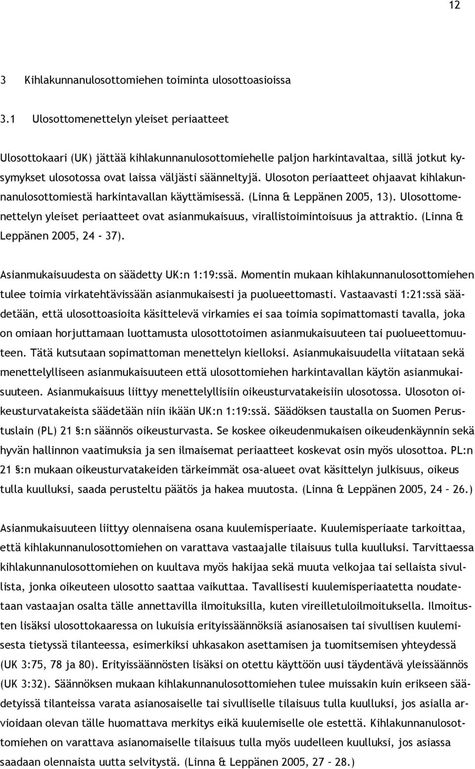 Ulosoton periaatteet ohjaavat kihlakunnanulosottomiestä harkintavallan käyttämisessä. (Linna & Leppänen 2005, 13).