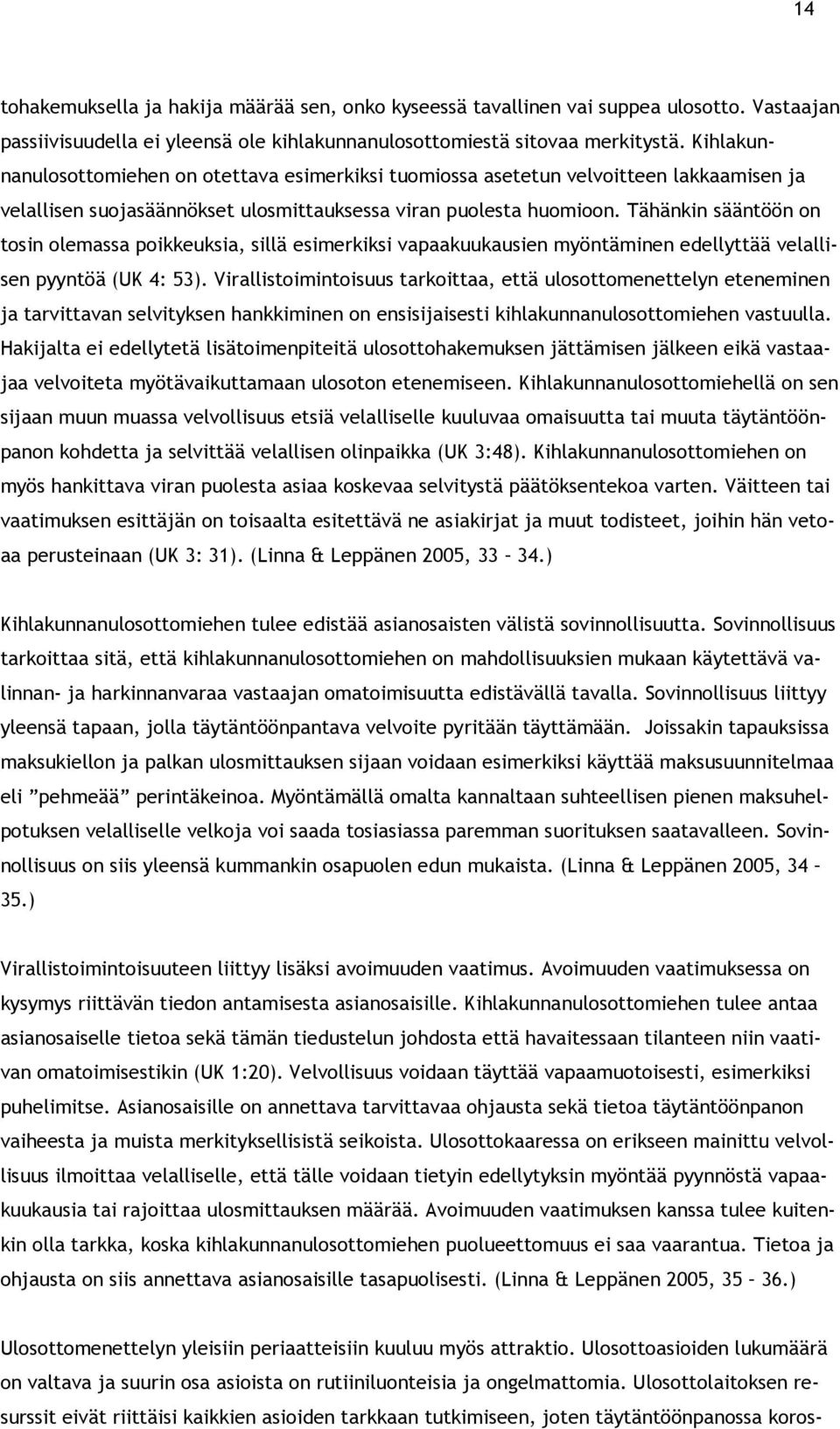 Tähänkin sääntöön on tosin olemassa poikkeuksia, sillä esimerkiksi vapaakuukausien myöntäminen edellyttää velallisen pyyntöä (UK 4: 53).