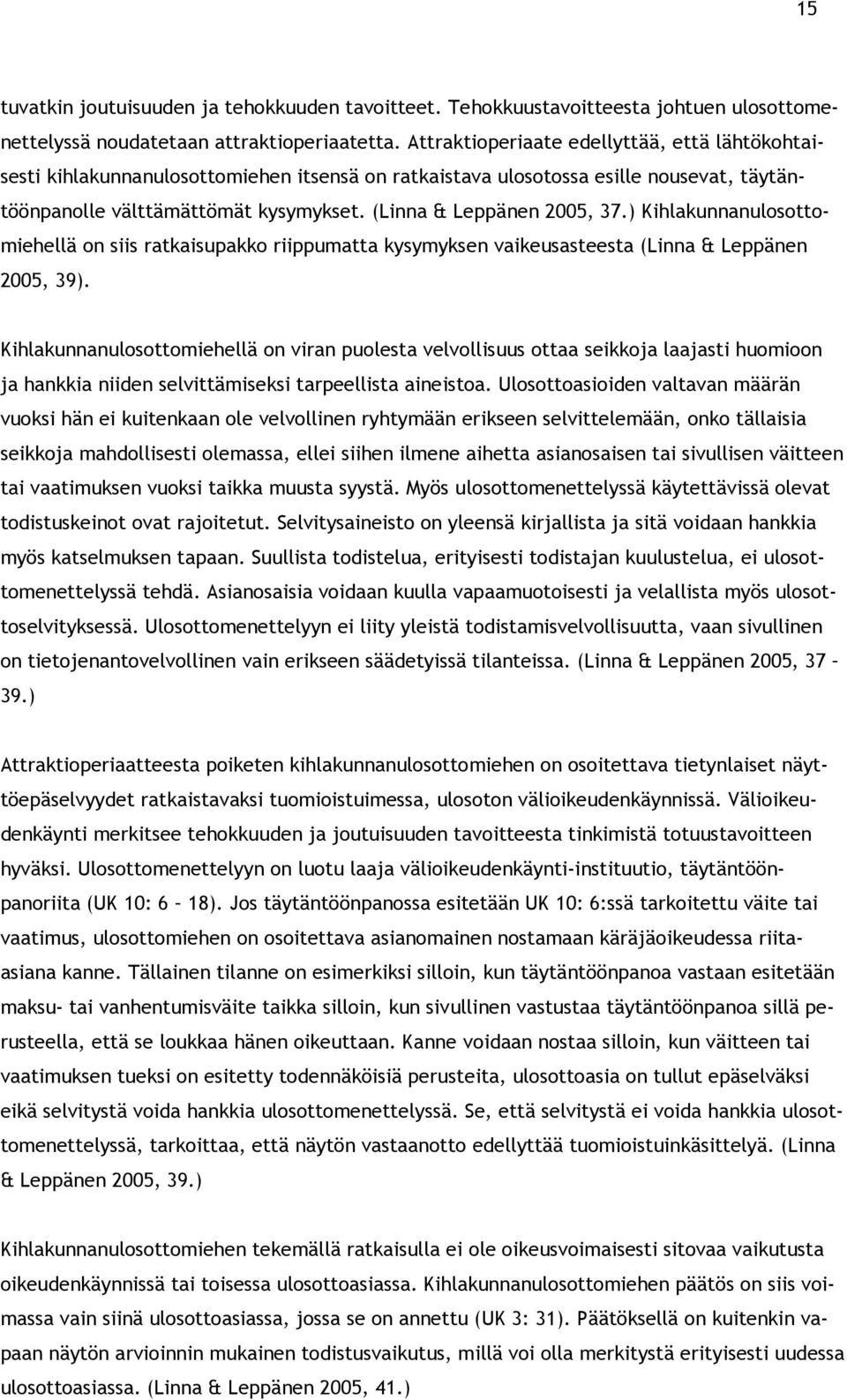 (Linna & Leppänen 2005, 37.) Kihlakunnanulosottomiehellä on siis ratkaisupakko riippumatta kysymyksen vaikeusasteesta (Linna & Leppänen 2005, 39).