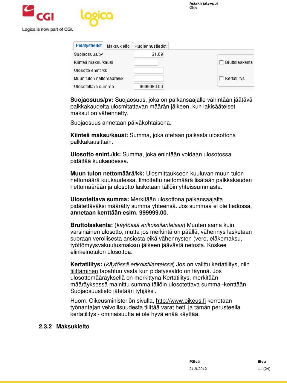 Muun tulon nettomäärä/kk: Ulosmittaukseen kuuluvan muun tulon nettomäärä kuukaudessa. Ilmoitettu nettomäärä lisätään palkkakauden nettomäärään ja ulosotto lasketaan tällöin yhteissummasta.