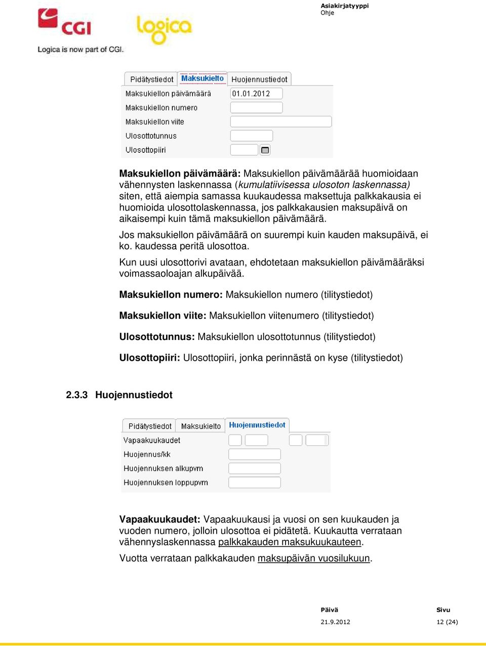 kaudessa peritä ulosottoa. Kun uusi ulosottorivi avataan, ehdotetaan maksukiellon päivämääräksi voimassaoloajan alkupäivää.