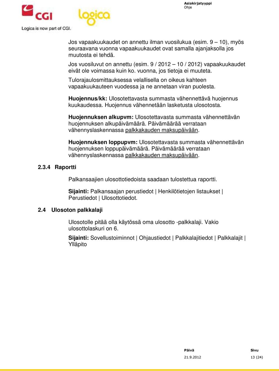 Tulorajaulosmittauksessa velallisella on oikeus kahteen vapaakuukauteen vuodessa ja ne annetaan viran puolesta. Huojennus/kk: Ulosotettavasta summasta vähennettävä huojennus kuukaudessa.