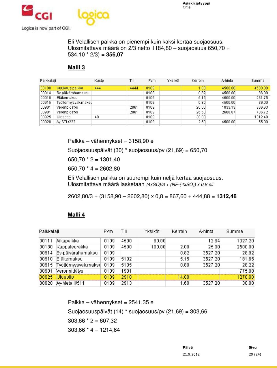 suojaosuus/pv (21,69) = 650,70 650,70 * 2 = 1301,40 650,70 * 4 = 2602,80 Eli Velallisen palkka on suurempi kuin neljä kertaa suojaosuus.