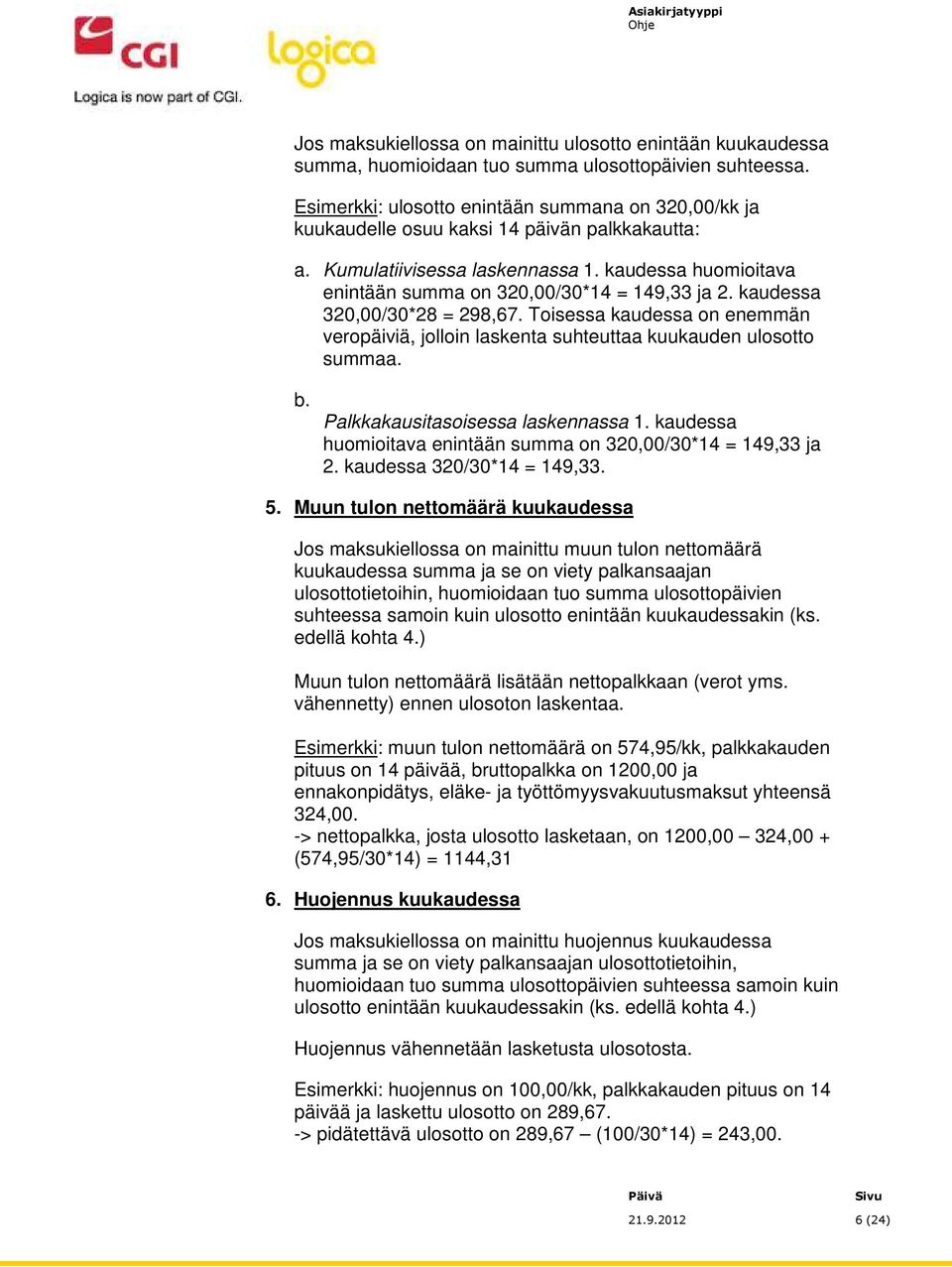 kaudessa huomioitava enintään summa on 320,00/30*14 = 149,33 ja 2. kaudessa 320,00/30*28 = 298,67. Toisessa kaudessa on enemmän veropäiviä, jolloin laskenta suhteuttaa kuukauden ulosotto summaa. b.