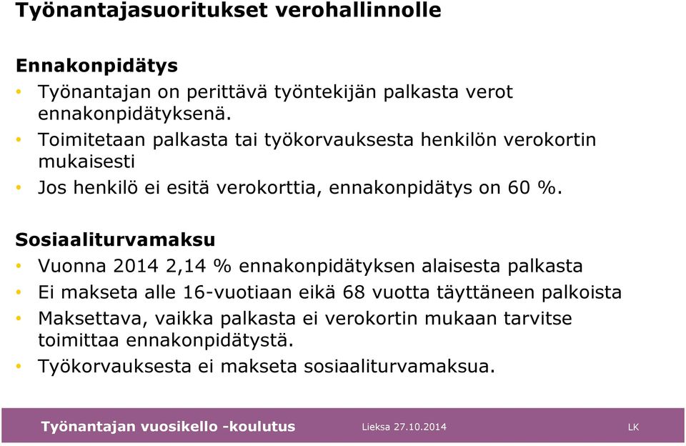 Sosiaaliturvamaksu Vuonna 2014 2,14 % ennakonpidätyksen alaisesta palkasta Ei makseta alle 16-vuotiaan eikä 68 vuotta täyttäneen