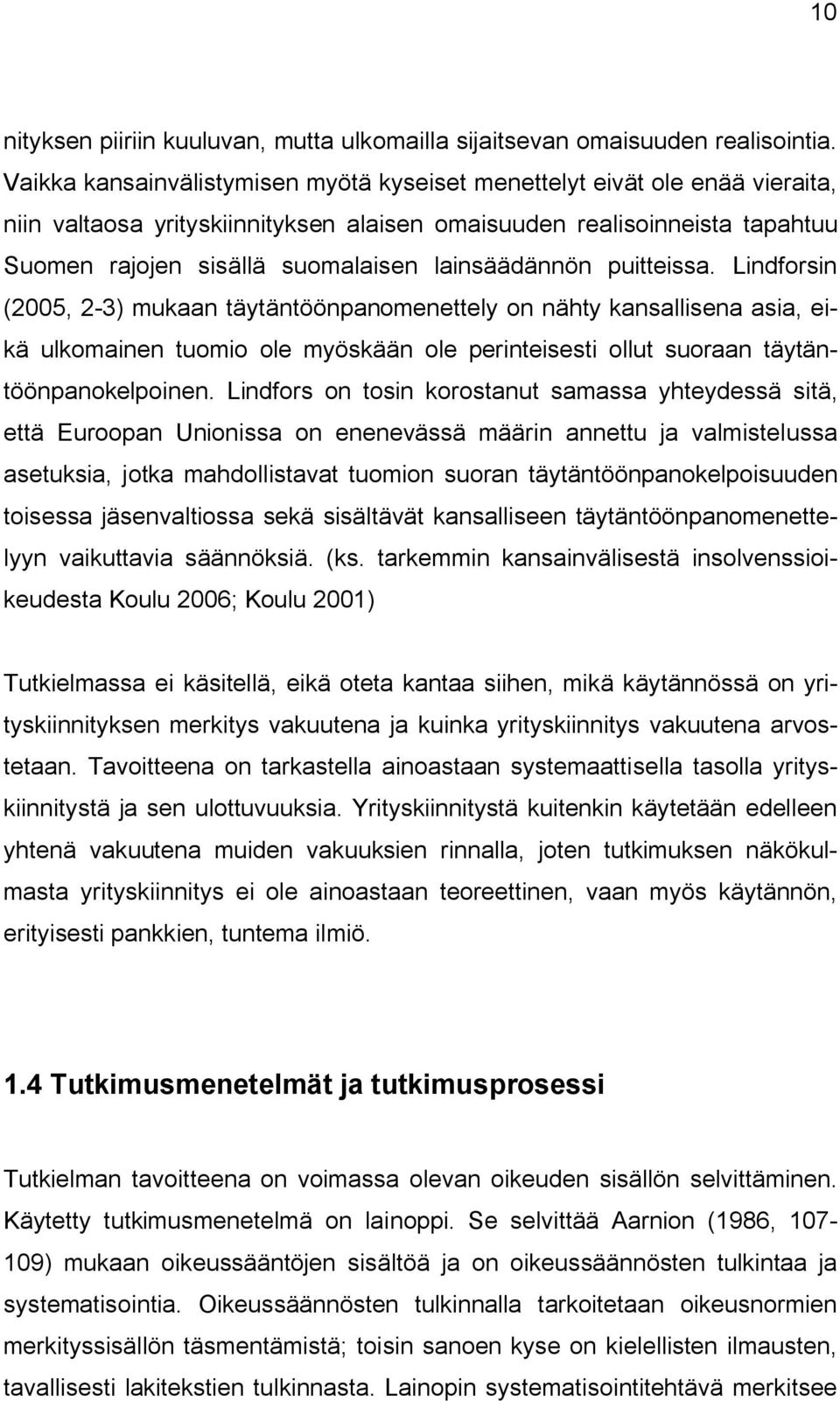 lainsäädännön puitteissa. Lindforsin (2005, 2-3) mukaan täytäntöönpanomenettely on nähty kansallisena asia, eikä ulkomainen tuomio ole myöskään ole perinteisesti ollut suoraan täytäntöönpanokelpoinen.