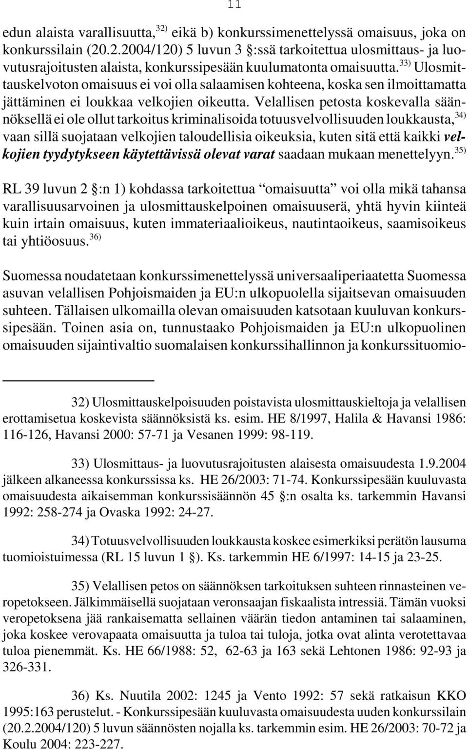 Velallisen petosta koskevalla säännöksellä ei ole ollut tarkoitus kriminalisoida totuusvelvollisuuden loukkausta, 34) vaan sillä suojataan velkojien taloudellisia oikeuksia, kuten sitä että kaikki