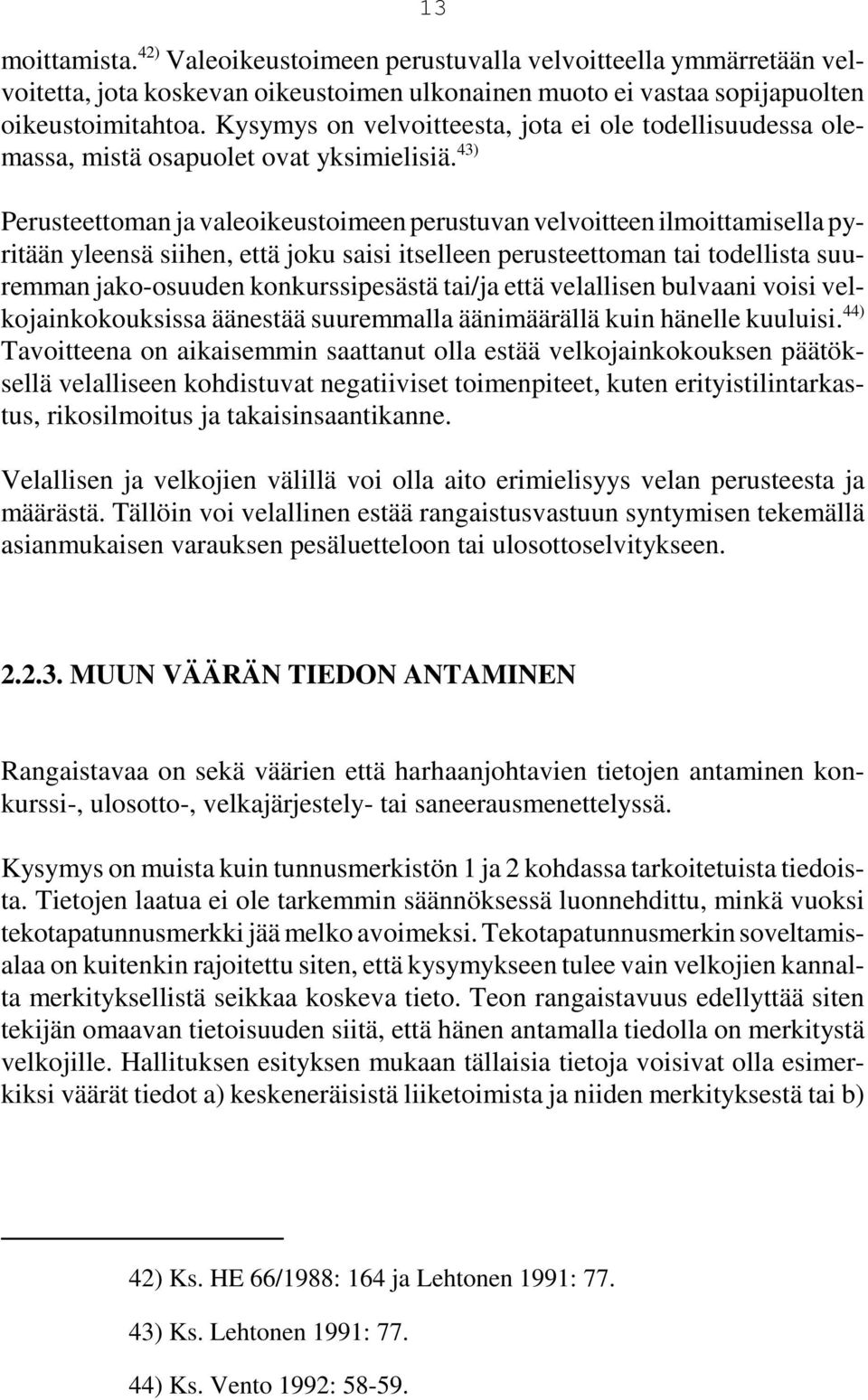 43) Perusteettoman ja valeoikeustoimeen perustuvan velvoitteen ilmoittamisella pyritään yleensä siihen, että joku saisi itselleen perusteettoman tai todellista suuremman jako-osuuden konkurssipesästä