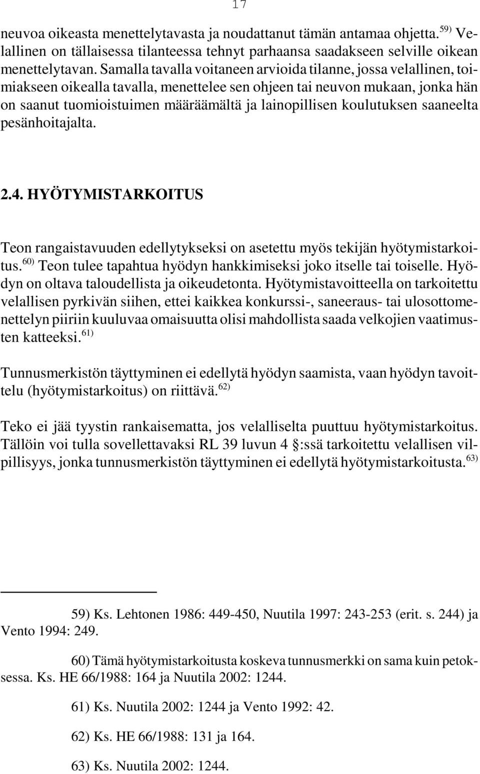 koulutuksen saaneelta pesänhoitajalta. 2.4. HYÖTYMISTARKOITUS Teon rangaistavuuden edellytykseksi on asetettu myös tekijän hyötymistarkoitus.