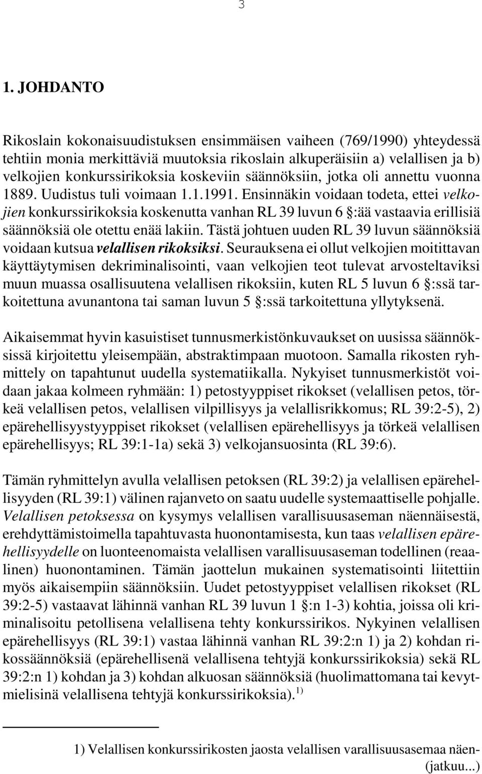 Ensinnäkin voidaan todeta, ettei velkojien konkurssirikoksia koskenutta vanhan RL 39 luvun 6 :ää vastaavia erillisiä säännöksiä ole otettu enää lakiin.