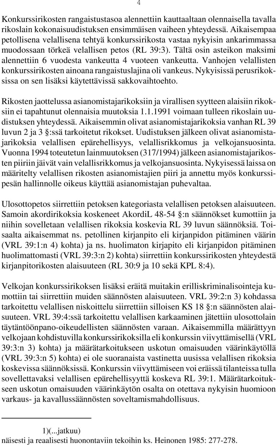 Tältä osin asteikon maksimi alennettiin 6 vuodesta vankeutta 4 vuoteen vankeutta. Vanhojen velallisten konkurssirikosten ainoana rangaistuslajina oli vankeus.