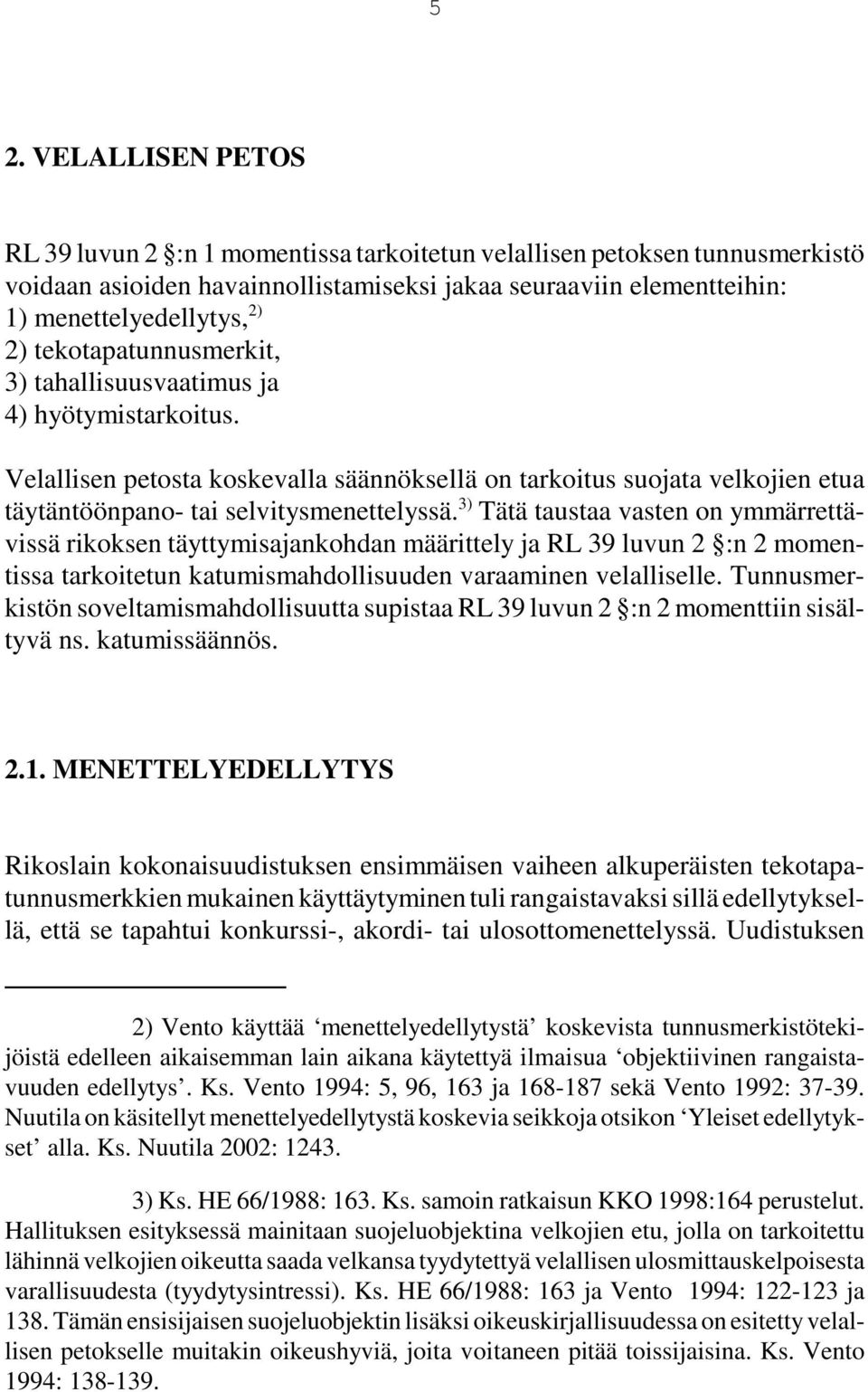 3) Tätä taustaa vasten on ymmärrettävissä rikoksen täyttymisajankohdan määrittely ja RL 39 luvun 2 :n 2 momentissa tarkoitetun katumismahdollisuuden varaaminen velalliselle.