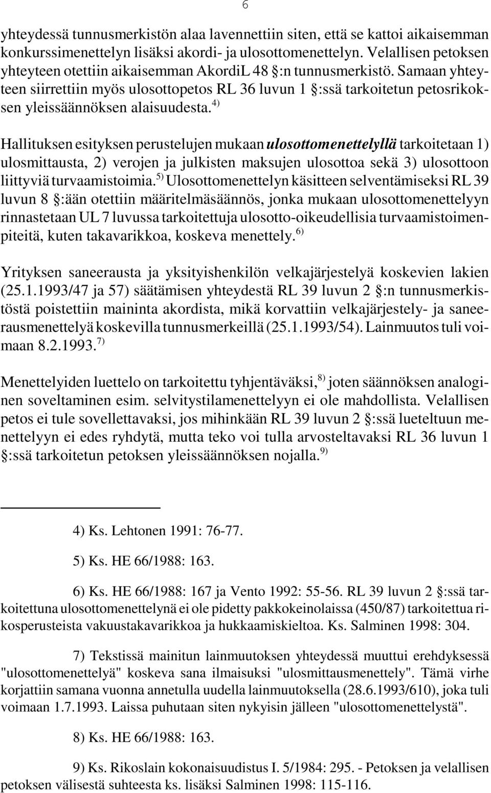 Samaan yhteyteen siirrettiin myös ulosottopetos RL 36 luvun 1 :ssä tarkoitetun petosrikoksen yleissäännöksen alaisuudesta.