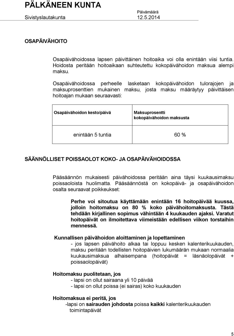 Maksuprosentti kokopäivähoidon maksusta enintään 5 tuntia 60 % SÄÄNNÖLLISET POISSAOLOT KOKO- JA OSAPÄIVÄHOIDOSSA Pääsäännön mukaisesti päivähoidossa peritään aina täysi kuukausimaksu poissaoloista