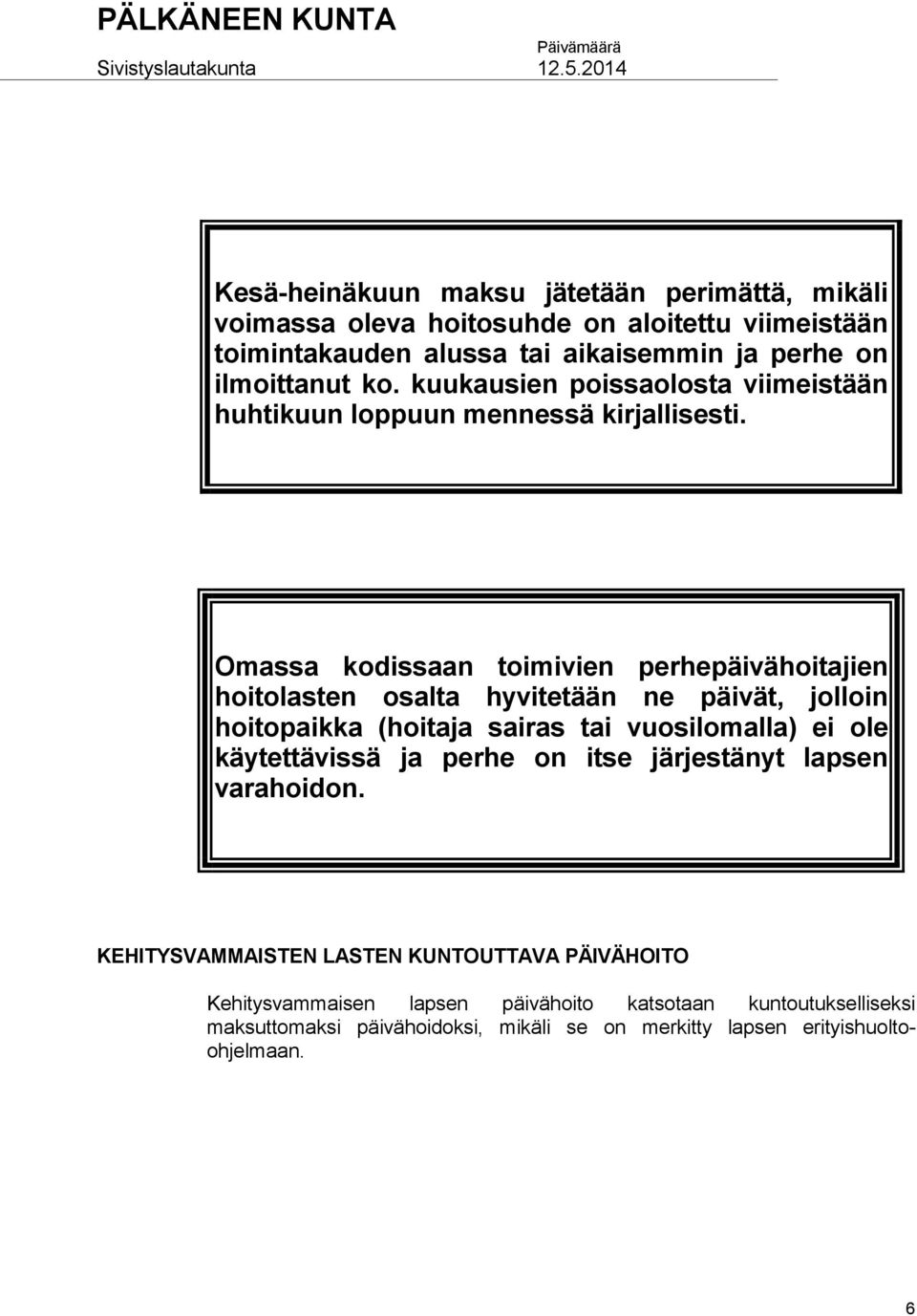 Omassa kodissaan toimivien perhepäivähoitajien hoitolasten osalta hyvitetään ne päivät, jolloin hoitopaikka (hoitaja sairas tai vuosilomalla) ei ole käytettävissä