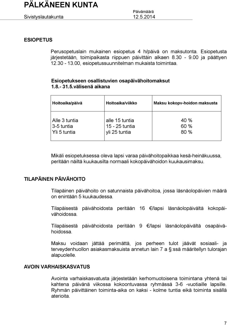 välisenä aikana Hoitoaika/päivä Hoitoaika/viikko Maksu kokopv-hoidon maksusta Alle 3 tuntia 3-5 tuntia Yli 5 tuntia alle 15 tuntia 15-25 tuntia yli 25 tuntia 40 % 60 % 80 % Mikäli esiopetuksessa