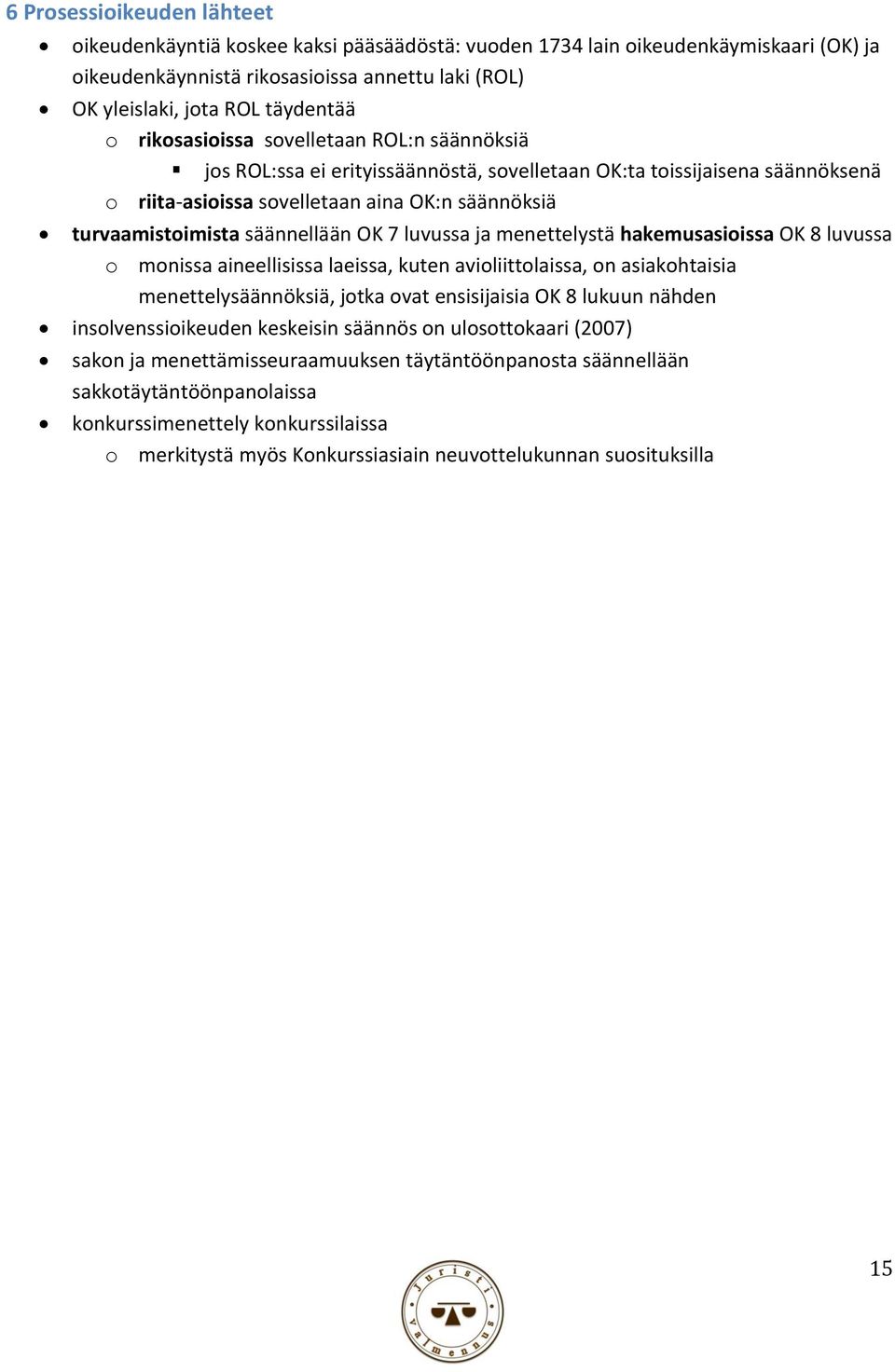 OK 7 luvussa ja menettelystä hakemusasioissa OK 8 luvussa o monissa aineellisissa laeissa, kuten avioliittolaissa, on asiakohtaisia menettelysäännöksiä, jotka ovat ensisijaisia OK 8 lukuun nähden