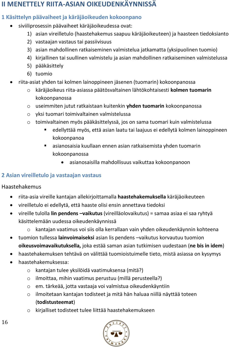 ja asian mahdollinen ratkaiseminen valmistelussa 5) pääkäsittely 6) tuomio riita-asiat yhden tai kolmen lainoppineen jäsenen (tuomarin) kokoonpanossa o käräjäoikeus riita-asiassa päätösvaltainen