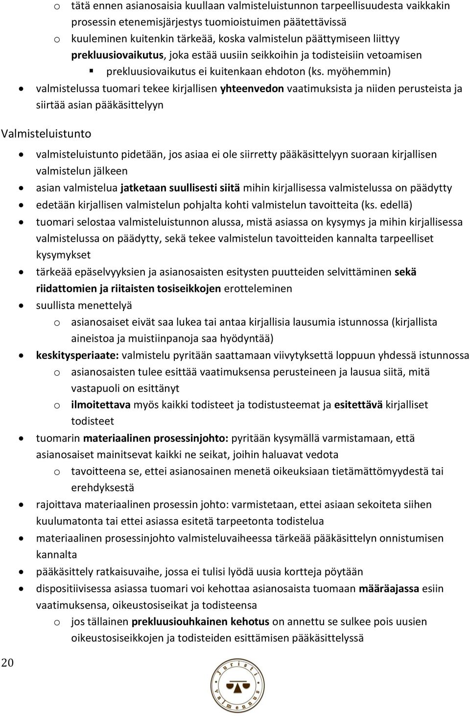 myöhemmin) valmistelussa tuomari tekee kirjallisen yhteenvedon vaatimuksista ja niiden perusteista ja siirtää asian pääkäsittelyyn Valmisteluistunto valmisteluistunto pidetään, jos asiaa ei ole