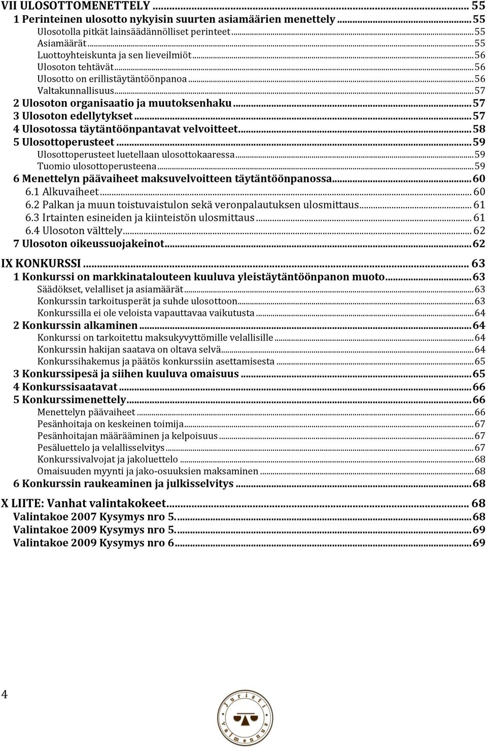 .. 57 3 Ulosoton edellytykset... 57 4 Ulosotossa täytäntöönpantavat velvoitteet... 58 5 Ulosottoperusteet... 59 Ulosottoperusteet luetellaan ulosottokaaressa... 59 Tuomio ulosottoperusteena.