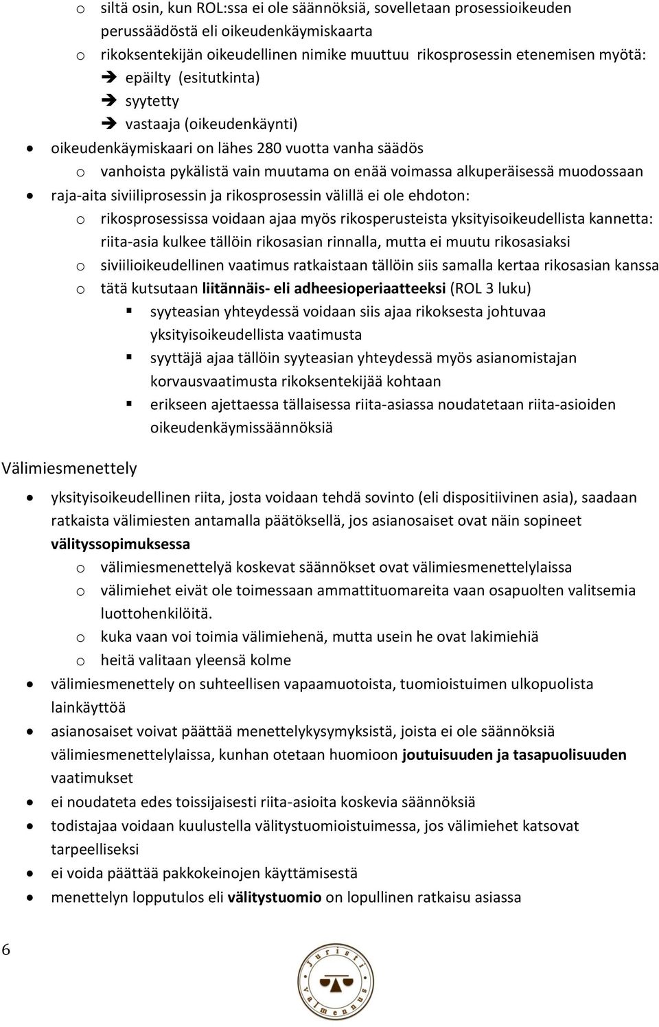 siviiliprosessin ja rikosprosessin välillä ei ole ehdoton: o rikosprosessissa voidaan ajaa myös rikosperusteista yksityisoikeudellista kannetta: riita-asia kulkee tällöin rikosasian rinnalla, mutta