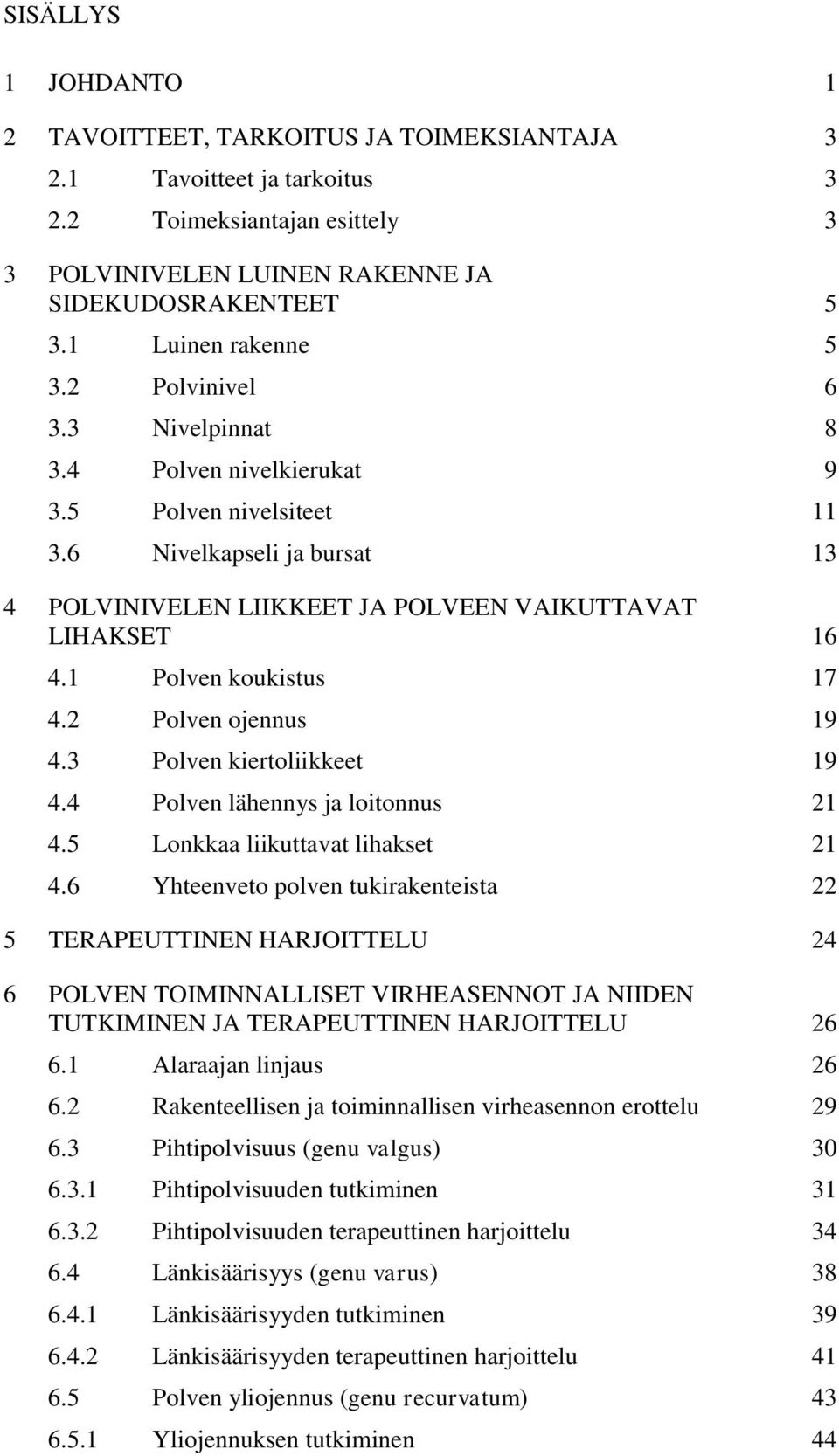 1 Polven koukistus 17 4.2 Polven ojennus 19 4.3 Polven kiertoliikkeet 19 4.4 Polven lähennys ja loitonnus 21 4.5 Lonkkaa liikuttavat lihakset 21 4.