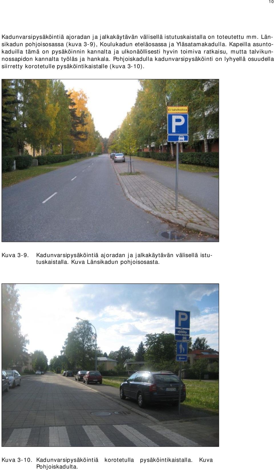 Kapeilla asuntokaduilla tämä on pysäköinnin kannalta ja ulkonäöllisesti hyvin toimiva ratkaisu, mutta talvikunnossapidon kannalta työläs ja hankala.