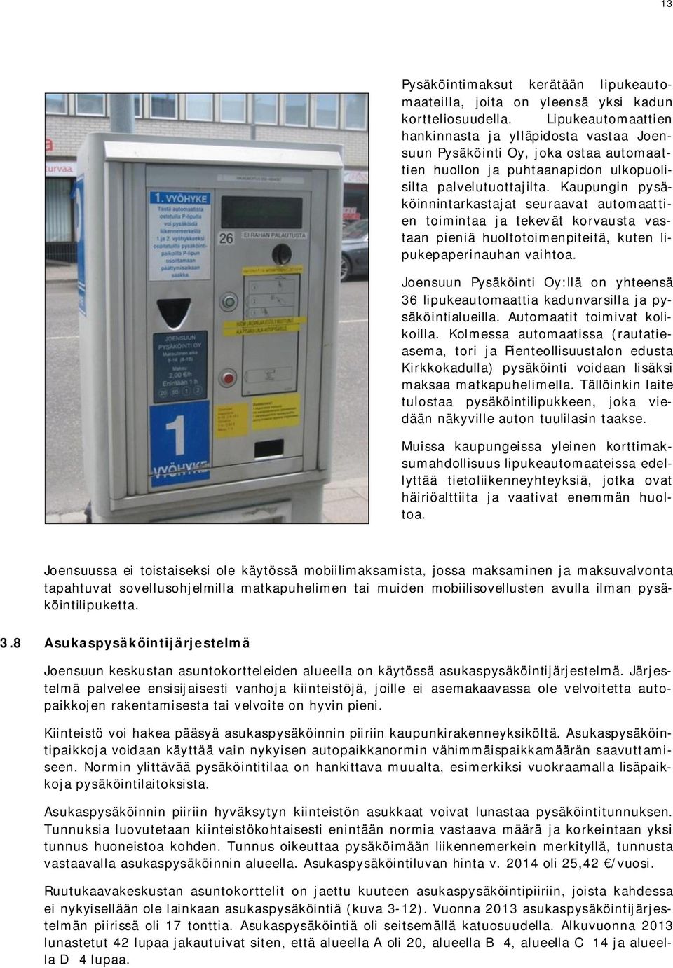 Kaupungin pysäköinnintarkastajat seuraavat automaattien toimintaa ja tekevät korvausta vastaan pieniä huoltotoimenpiteitä, kuten lipukepaperinauhan vaihtoa.