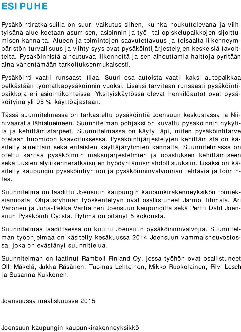 Pysäköinnistä aiheutuvaa liikennettä ja sen aiheuttamia haittoja pyritään aina vähentämään tarkoituksenmukaisesti. Pysäköinti vaatii runsaasti tilaa.