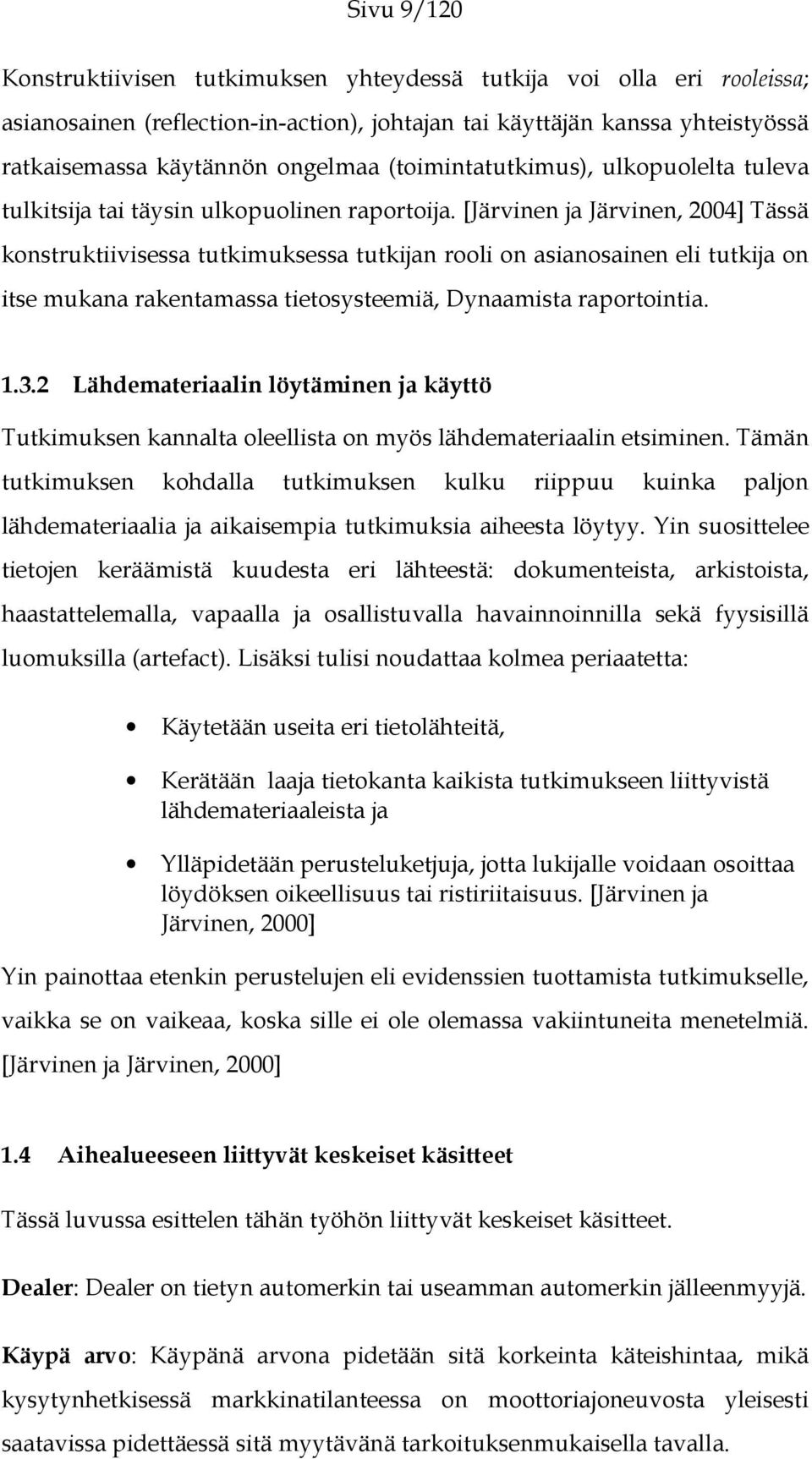 [Järvinen ja Järvinen, 2004] Tässä konstruktiivisessa tutkimuksessa tutkijan rooli on asianosainen eli tutkija on itse mukana rakentamassa tietosysteemiä, Dynaamista raportointia. 1.3.