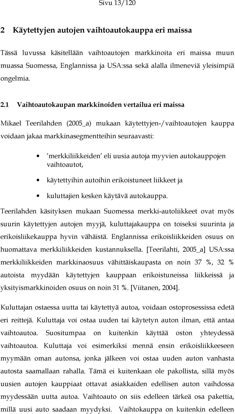1 Vaihtoautokaupan markkinoiden vertailua eri maissa Mikael Teerilahden (2005_a) mukaan käytettyjen-/vaihtoautojen kauppa voidaan jakaa markkinasegmentteihin seuraavasti: merkkiliikkeiden eli uusia