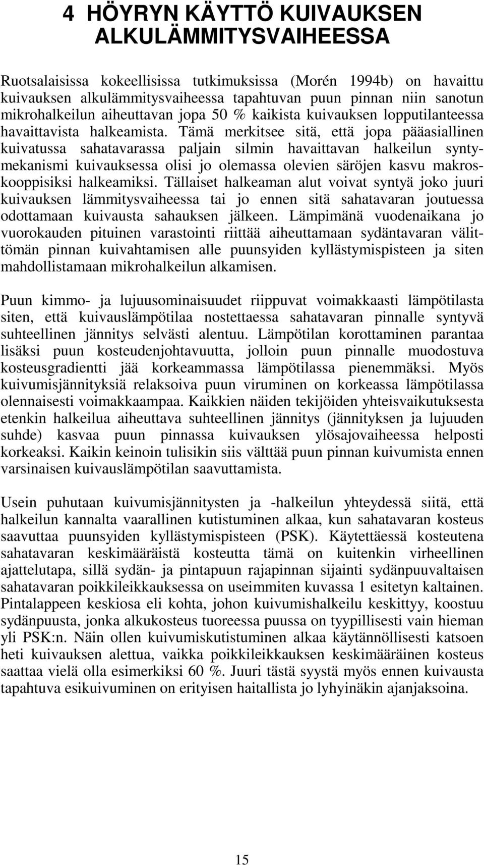 Tämä merkitsee sitä, että jopa pääasiallinen kuivatussa sahatavarassa paljain silmin havaittavan halkeilun syntymekanismi kuivauksessa olisi jo olemassa olevien säröjen kasvu makroskooppisiksi