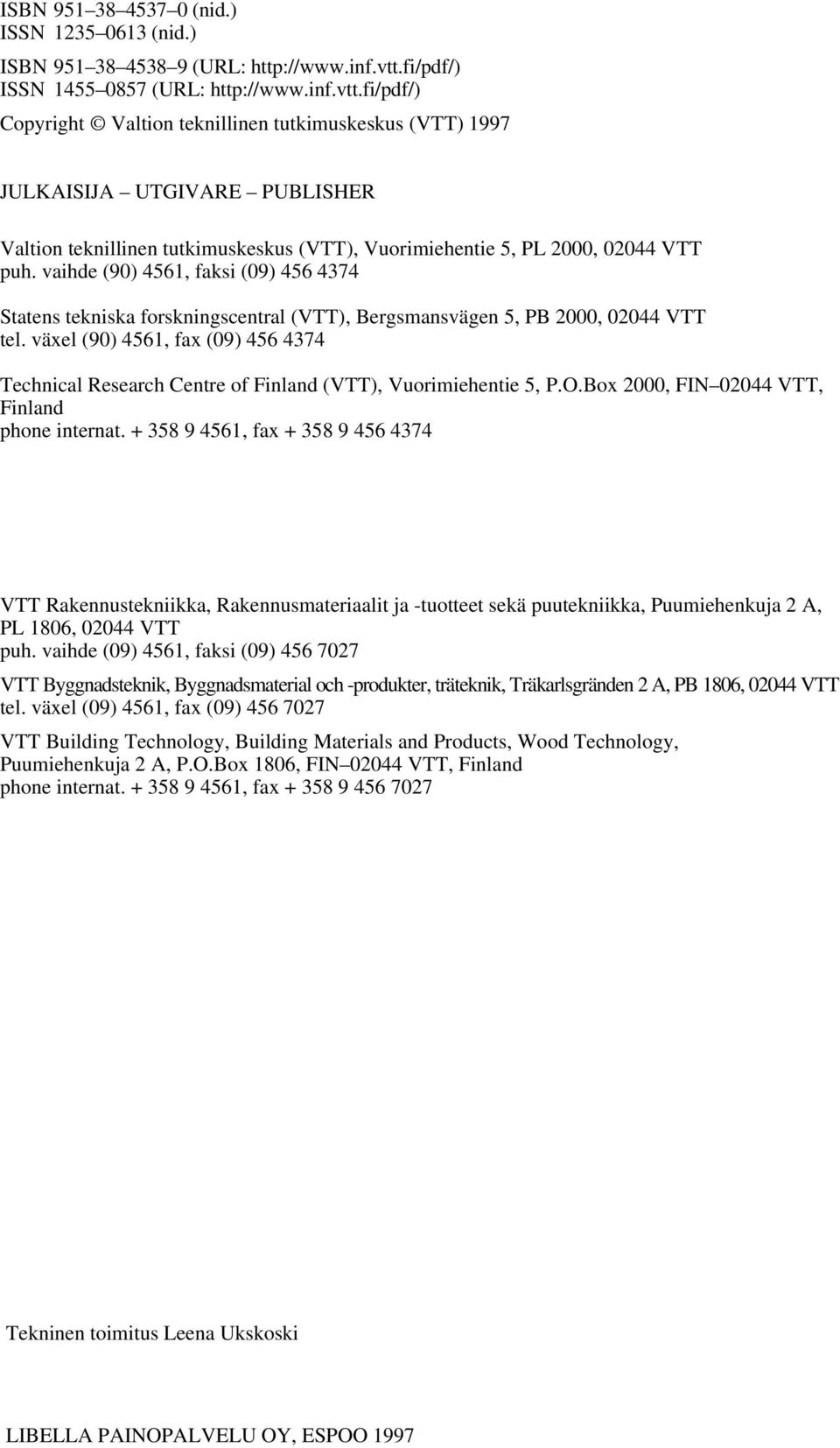 fi/pdf/) Copyright Valtion teknillinen tutkimuskeskus (VTT) 1997 JULKAISIJA UTGIVARE PUBLISHER Valtion teknillinen tutkimuskeskus (VTT), Vuorimiehentie 5, PL, 44 VTT puh.