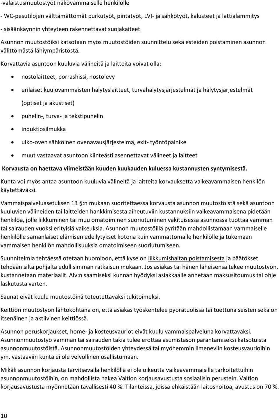 Korvattavia asuntoon kuuluvia välineitä ja laitteita voivat olla: nostolaitteet, porrashissi, nostolevy erilaiset kuulovammaisten hälytyslaitteet, turvahälytysjärjestelmät ja hälytysjärjestelmät