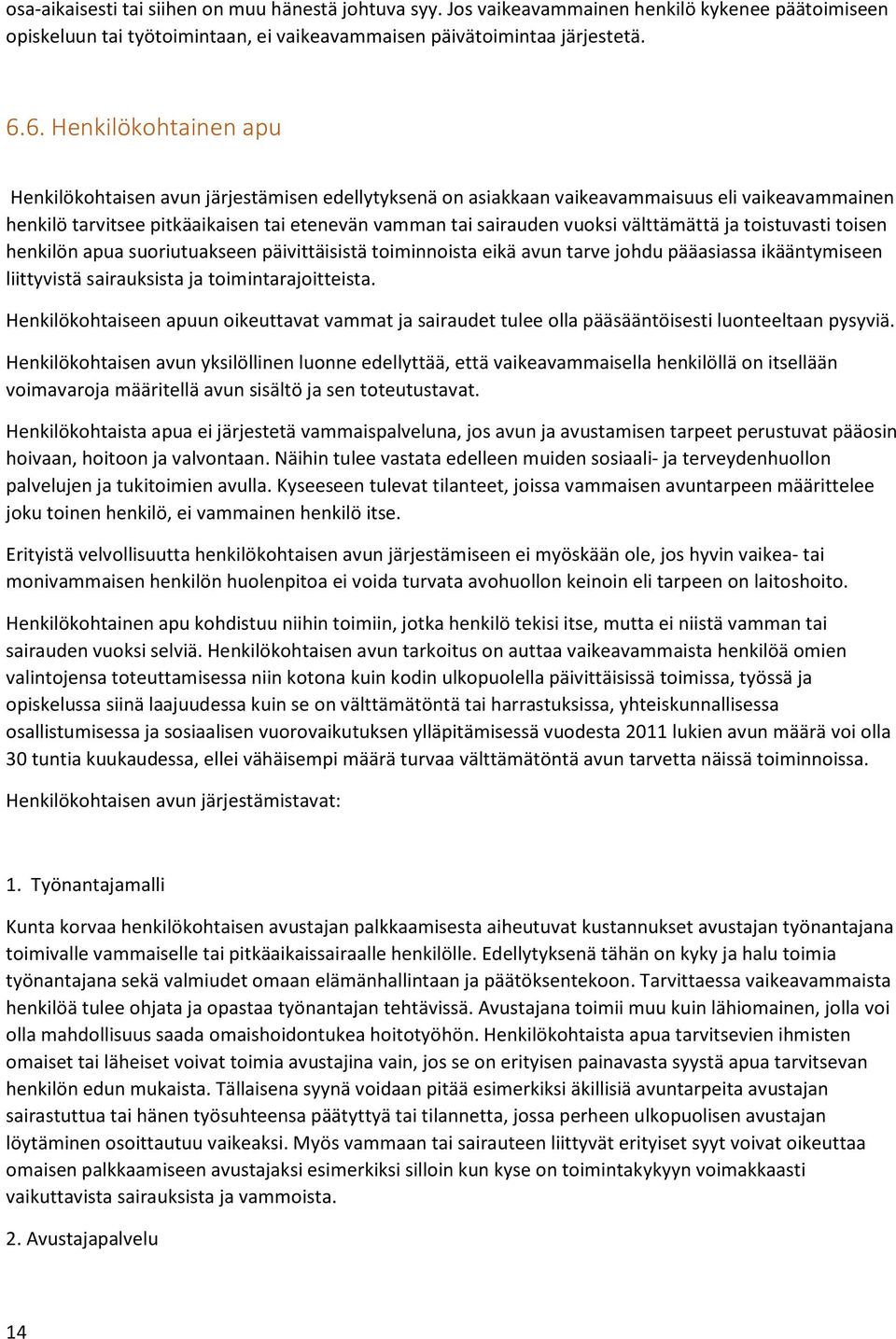 välttämättä ja toistuvasti toisen henkilön apua suoriutuakseen päivittäisistä toiminnoista eikä avun tarve johdu pääasiassa ikääntymiseen liittyvistä sairauksista ja toimintarajoitteista.