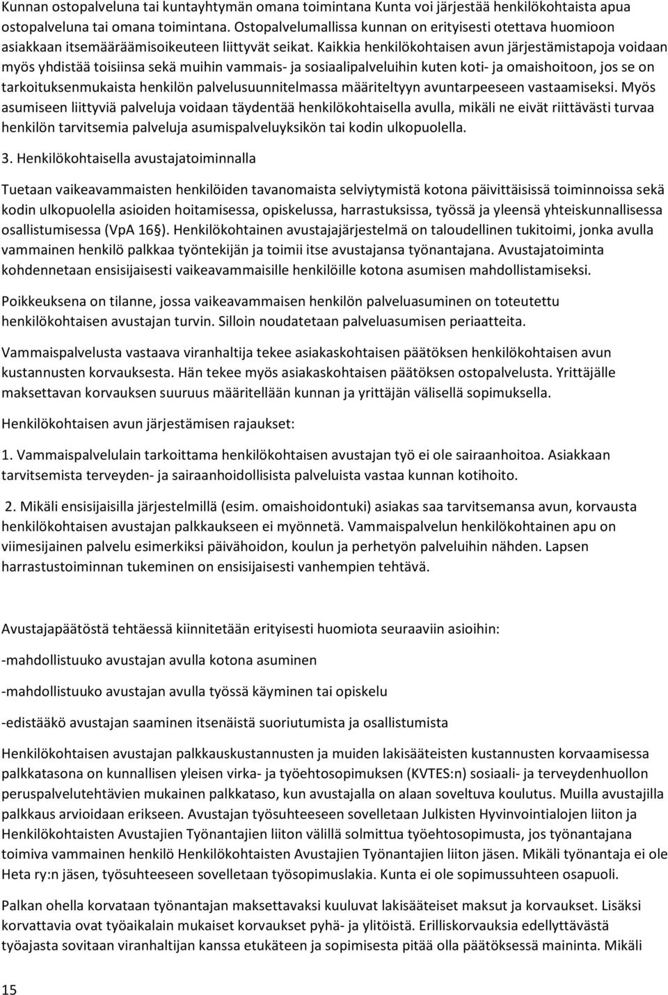 Kaikkia henkilökohtaisen avun järjestämistapoja voidaan myös yhdistää toisiinsa sekä muihin vammais- ja sosiaalipalveluihin kuten koti- ja omaishoitoon, jos se on tarkoituksenmukaista henkilön