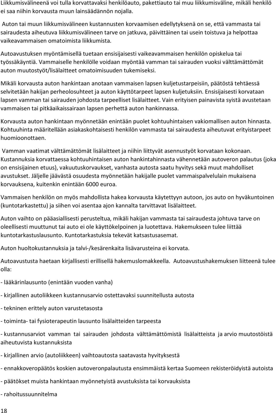 vaikeavammaisen omatoimista liikkumista. Autoavustuksen myöntämisellä tuetaan ensisijaisesti vaikeavammaisen henkilön opiskelua tai työssäkäyntiä.