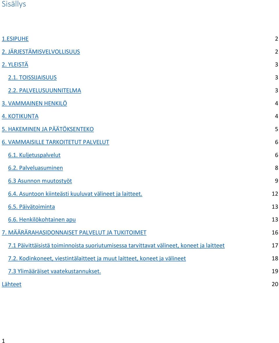 Asuntoon kiinteästi kuuluvat välineet ja laitteet. 12 6.5. Päivätoiminta 13 6.6. Henkilökohtainen apu 13 7. MÄÄRÄRAHASIDONNAISET PALVELUT JA TUKITOIMET 16 7.