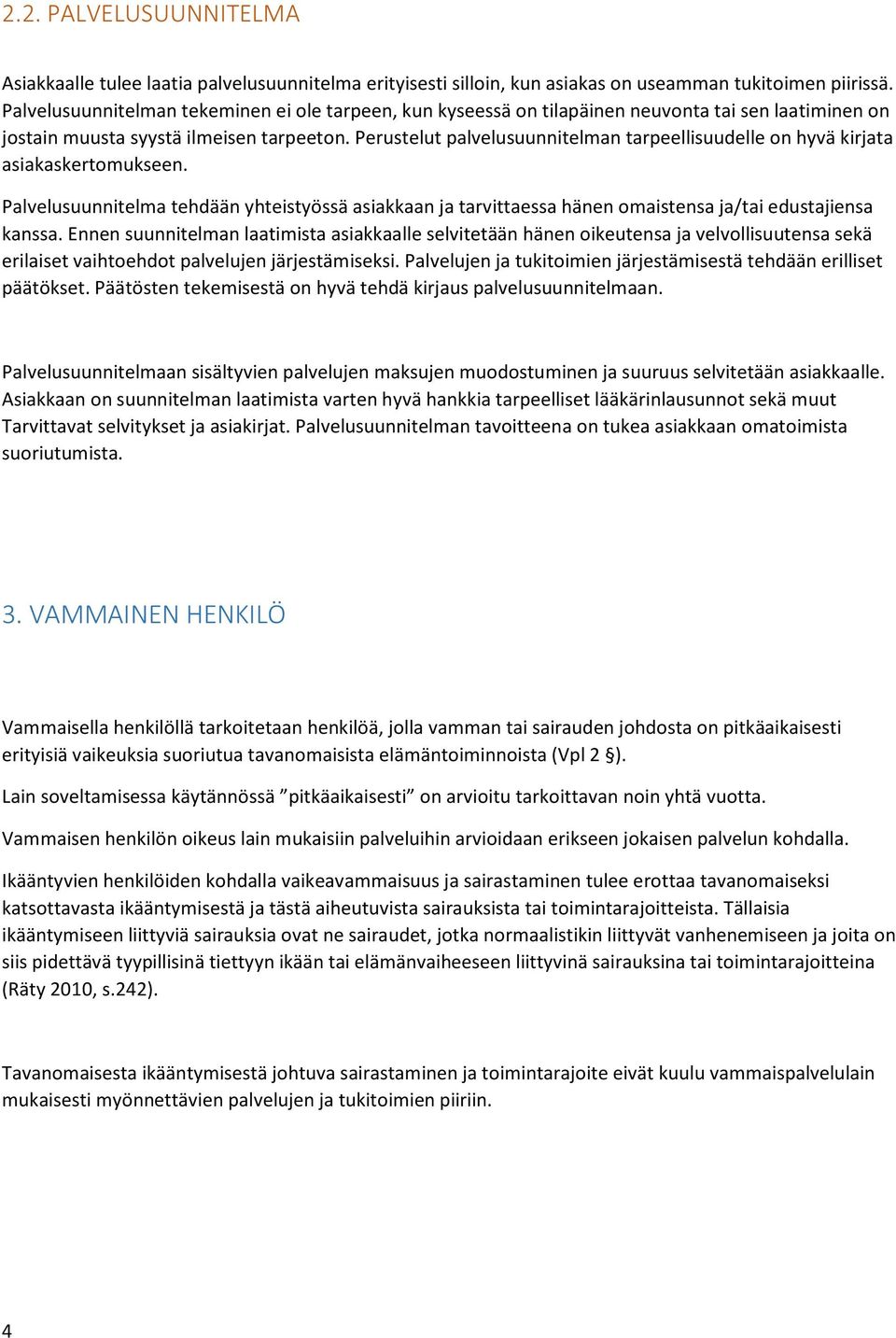 Perustelut palvelusuunnitelman tarpeellisuudelle on hyvä kirjata asiakaskertomukseen. Palvelusuunnitelma tehdään yhteistyössä asiakkaan ja tarvittaessa hänen omaistensa ja/tai edustajiensa kanssa.