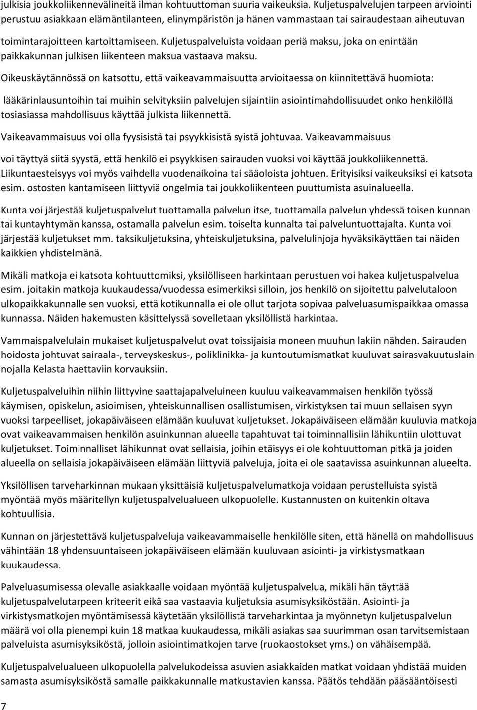 Kuljetuspalveluista voidaan periä maksu, joka on enintään paikkakunnan julkisen liikenteen maksua vastaava maksu.