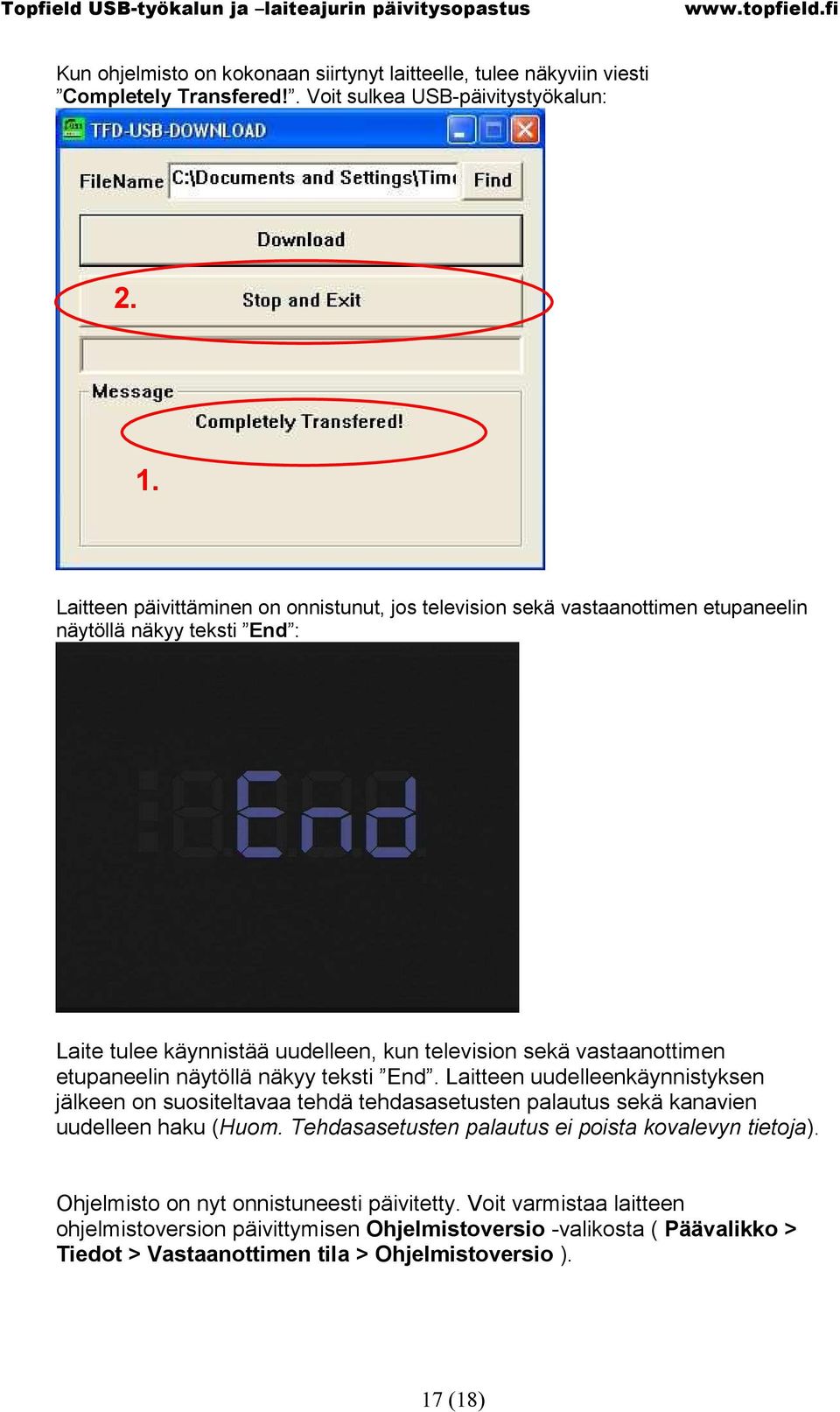 etupaneelin näytöllä näkyy teksti End. Laitteen uudelleenkäynnistyksen jälkeen on suositeltavaa tehdä tehdasasetusten palautus sekä kanavien uudelleen haku (Huom.