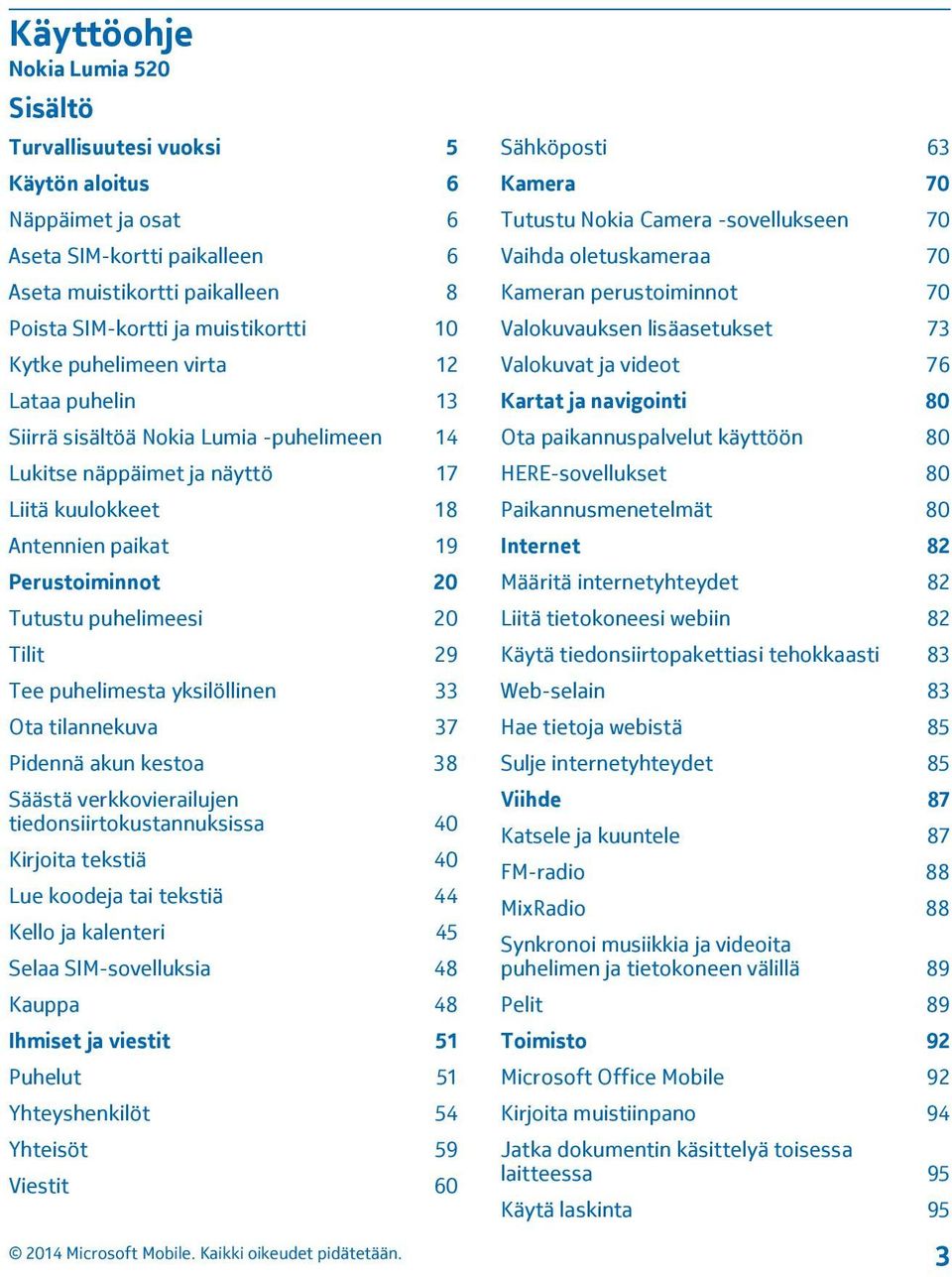 Tilit 29 Tee puhelimesta yksilöllinen 33 Ota tilannekuva 37 Pidennä akun kestoa 38 Säästä verkkovierailujen tiedonsiirtokustannuksissa 40 Kirjoita tekstiä 40 Lue koodeja tai tekstiä 44 Kello ja