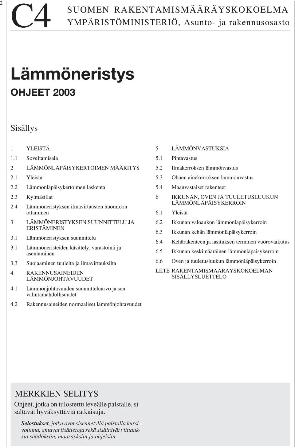 1 Lämmöneristeiden käsittely, varastointi ja asentaminen 3.3 Suojaaminen tuulelta ja ilmavirtauksilta RAKENNUSAINEIDEN LÄMMÖNJOHTAVUUDET.