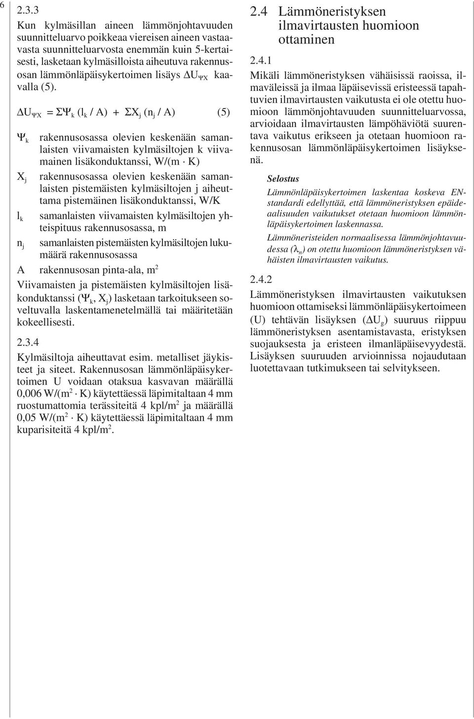 U ΨX = ΣΨ k (l k / A) + ΣX j (n j / A) (5) Ψ k rakennusosassa olevien keskenään samanlaisten viivamaisten kylmäsiltojen k viivamainen lisäkonduktanssi, W/(m K) X j rakennusosassa olevien keskenään