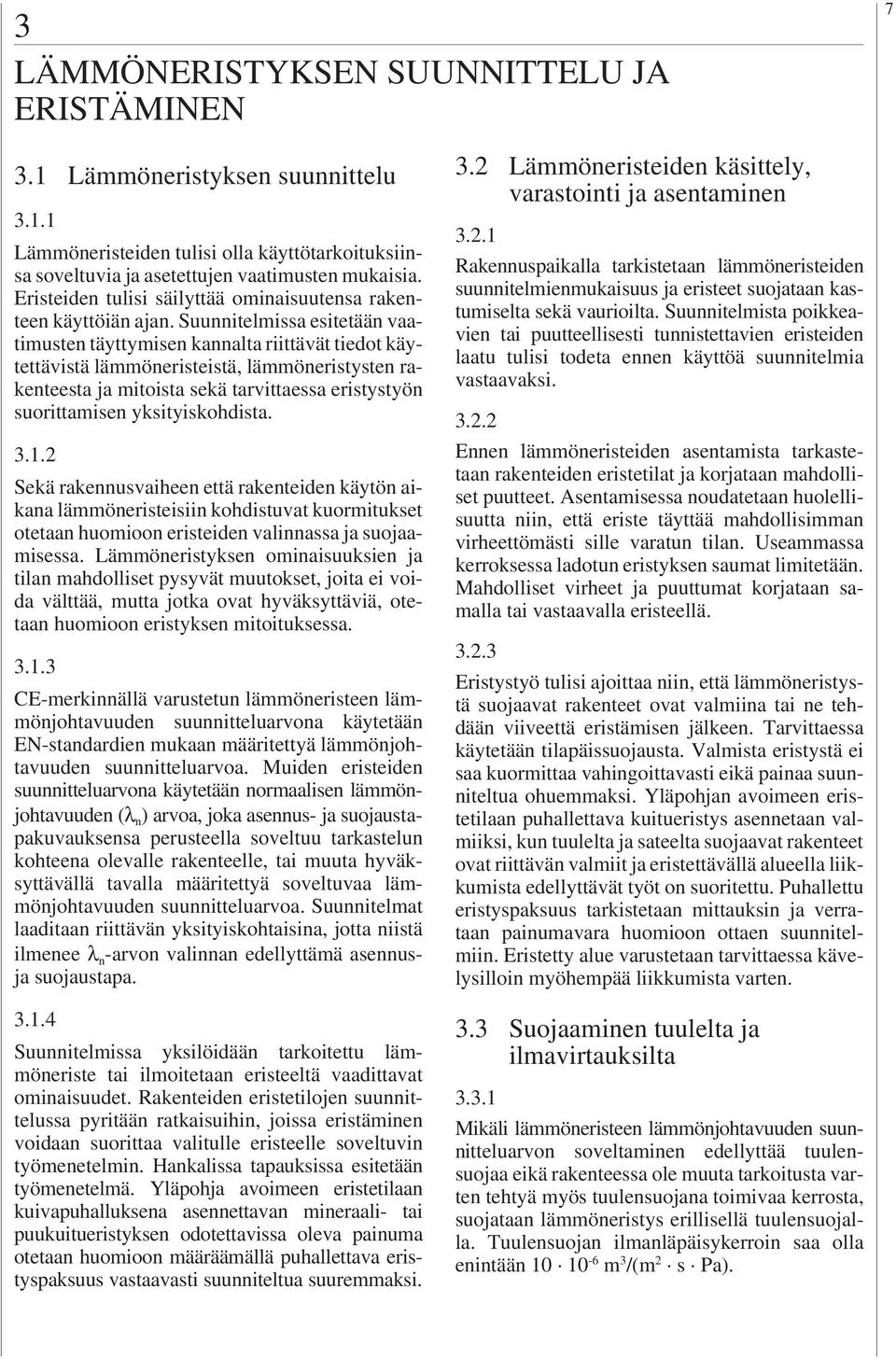 Suunnitelmissa esitetään vaatimusten täyttymisen kannalta riittävät tiedot käytettävistä lämmöneristeistä, lämmöneristysten rakenteesta ja mitoista sekä tarvittaessa eristystyön suorittamisen