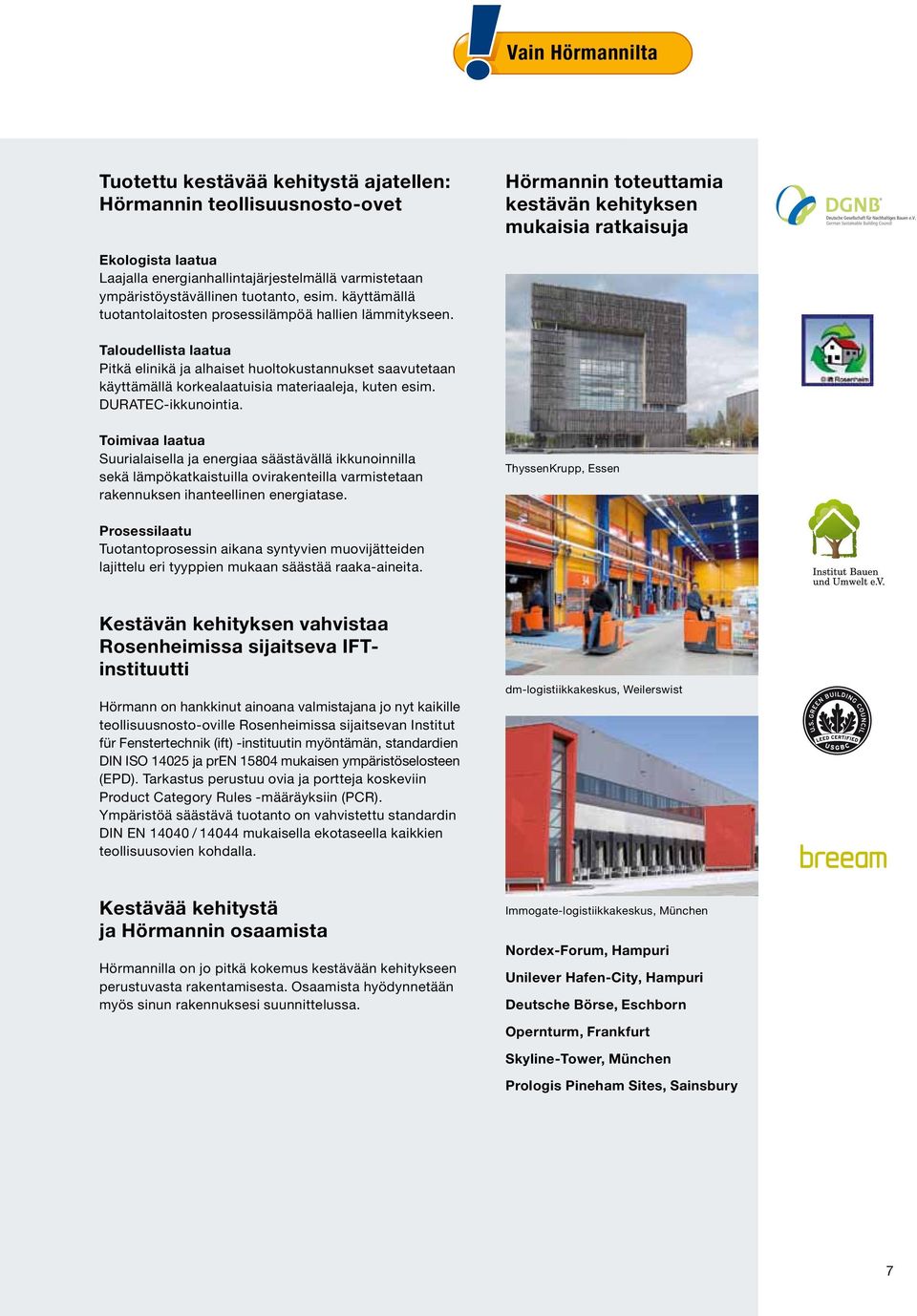 Taloudellista laatua Pitkä elinikä ja alhaiset huoltokustannukset saavutetaan käyttämällä korkealaatuisia materiaaleja, kuten esim. DURATEC-ikkunointia.